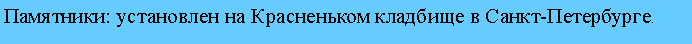 Подпись: Памятники: установлен на Красненьком кладбище в Санкт-Петербурге.