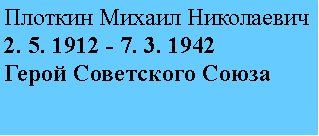 Подпись: Плоткин Михаил Николаевич
2. 5. 1912 - 7. 3. 1942
Герой Советского Союза