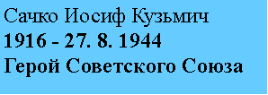 Подпись: Сачко Иосиф Кузьмич
1916 - 27. 8. 1944
Герой Советского Союза